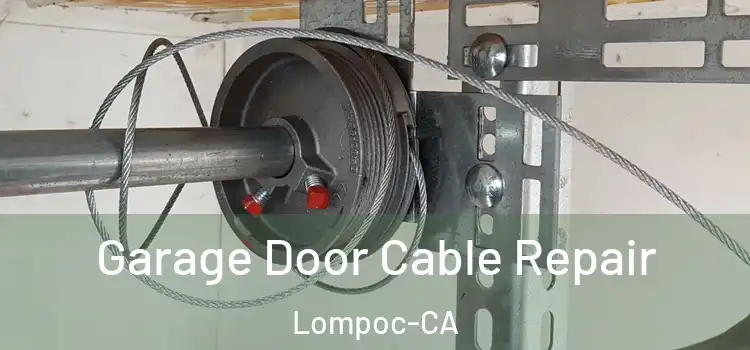  Garage Door Cable Repair Lompoc-CA